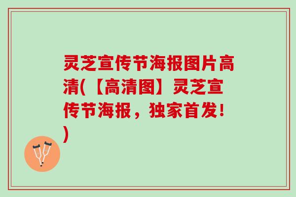 灵芝宣传节海报图片高清(【高清图】灵芝宣传节海报，独家首发！)