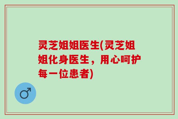 灵芝姐姐医生(灵芝姐姐化身医生，用心呵护每一位患者)