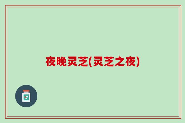 夜晚灵芝(灵芝之夜)