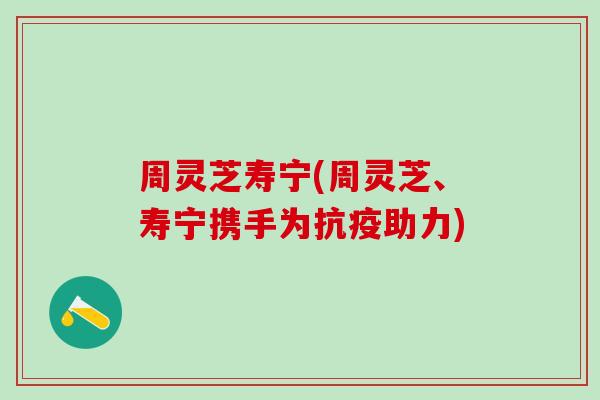 周灵芝寿宁(周灵芝、寿宁携手为抗疫助力) 周灵芝寿宁(周灵芝、寿宁携手为抗疫助力)