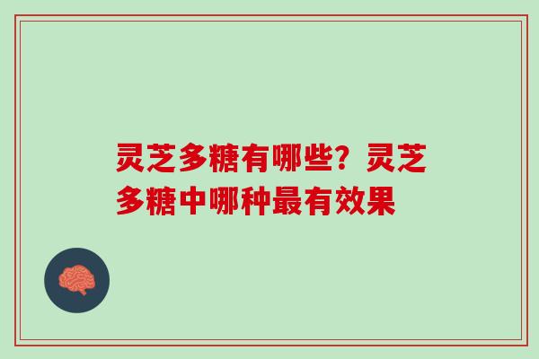 灵芝多糖有哪些？灵芝多糖中哪种最有效果