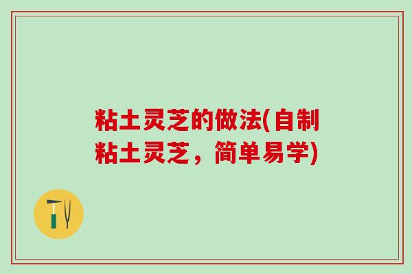 粘土灵芝的做法(自制粘土灵芝,简单易学) 粘土灵芝的做法(自制粘土灵芝,简单易学)