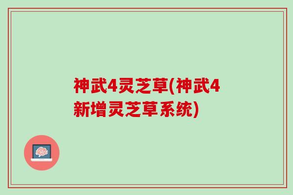 神武4灵芝草(神武4新增灵芝草系统)
