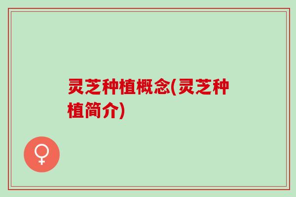 灵芝种植概念(灵芝种植简介)