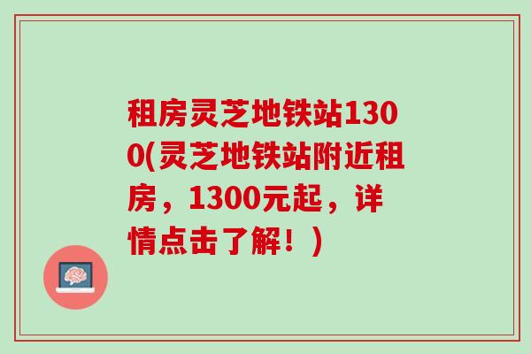 租房灵芝地铁站1300(灵芝地铁站附近租房,1300元起,详情点击了解!) 租房灵芝地铁站1300(灵芝地铁站附近租房,1300元起,详情点击了解!)