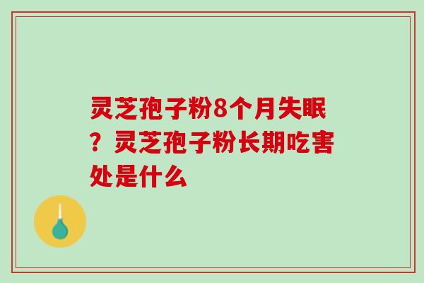 灵芝孢子粉8个月失眠？灵芝孢子粉长期吃害处是什么