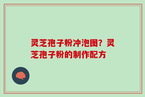 灵芝孢子粉冲泡图?灵芝孢子粉的制作配方 灵芝孢子粉冲泡图?灵芝孢子粉的制作配方