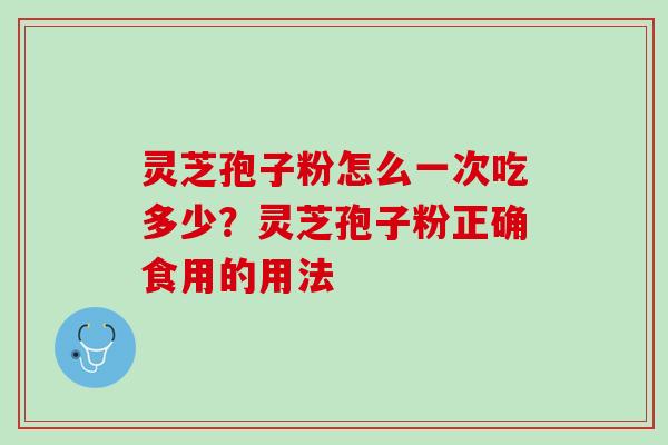 灵芝孢子粉怎么一次吃多少？灵芝孢子粉正确食用的用法
