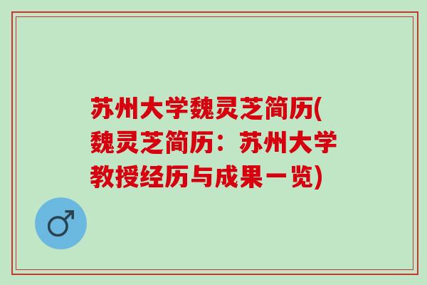 苏州大学魏灵芝简历(魏灵芝简历：苏州大学教授经历与成果一览)