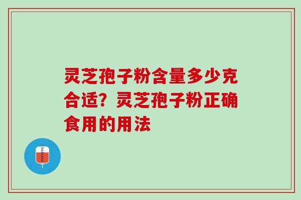 灵芝孢子粉含量多少克合适？灵芝孢子粉正确食用的用法