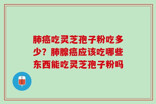 吃灵芝孢子粉吃多少?腺应该吃哪些东西能吃灵芝孢子粉吗 吃灵芝孢子粉吃多少?腺应该吃哪些东西能吃灵芝孢子粉吗
