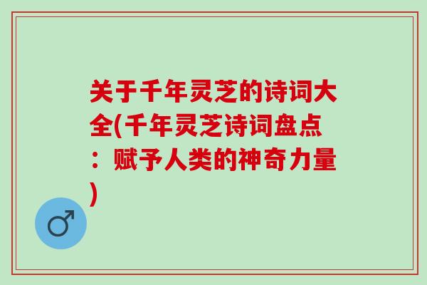 关于千年灵芝的诗词大全(千年灵芝诗词盘点:赋予人类的神奇力量) 关于千年灵芝的诗词大全(千年灵芝诗词盘点:赋予人类的神奇力量)