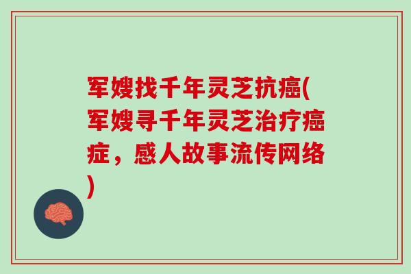 军嫂找千年灵芝抗癌(军嫂寻千年灵芝治疗癌症，感人故事流传网络)