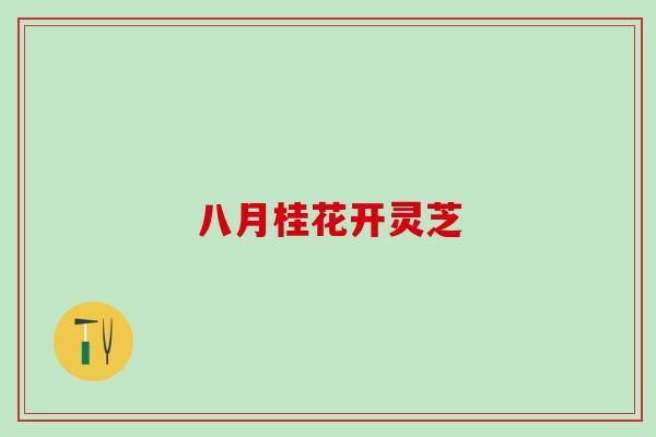 八月桂花开灵芝