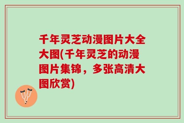 千年灵芝动漫图片大全大图(千年灵芝的动漫图片集锦，多张高清大图欣赏)