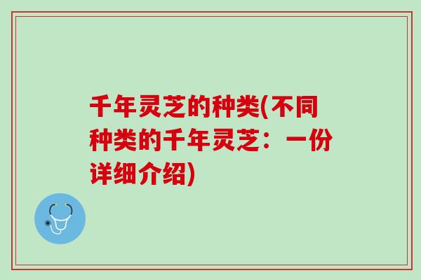 千年灵芝的种类(不同种类的千年灵芝：一份详细介绍)