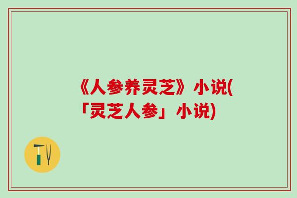 《人参养灵芝》小说(「灵芝人参」小说)