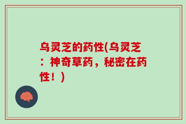 乌灵芝的药性(乌灵芝：神奇草药，秘密在药性！)