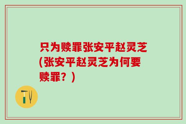 只为赎罪张安平赵灵芝(张安平赵灵芝为何要赎罪？)