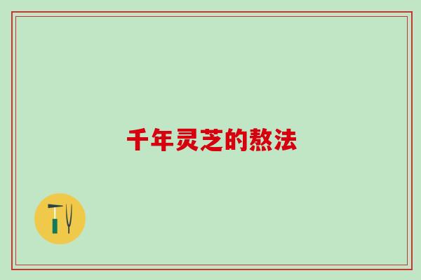千年灵芝的熬法