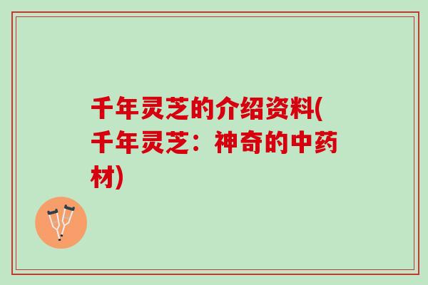 千年灵芝的介绍资料(千年灵芝：神奇的中药材)