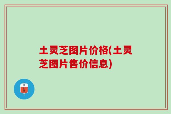 土灵芝图片价格(土灵芝图片售价信息)
