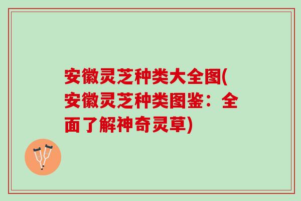安徽灵芝种类大全图(安徽灵芝种类图鉴：全面了解神奇灵草)