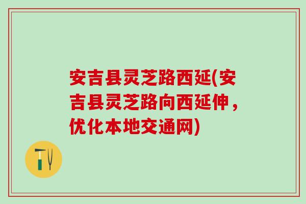 安吉县灵芝路西延(安吉县灵芝路向西延伸，优化本地交通网)