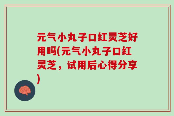 元气小丸子口红灵芝好用吗(元气小丸子口红灵芝，试用后心得分享)