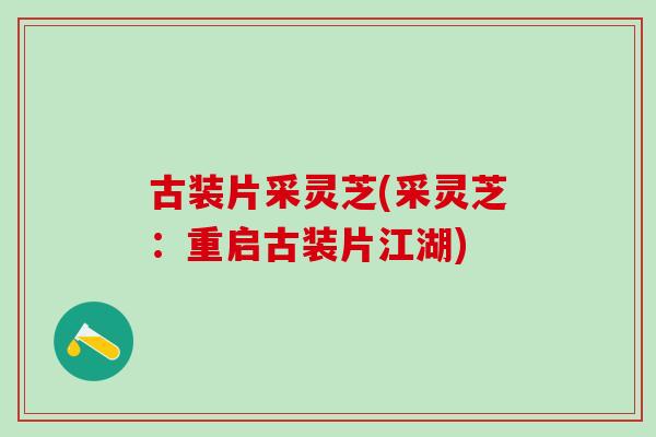古装片采灵芝(采灵芝：重启古装片江湖)