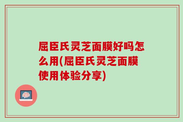 屈臣氏灵芝面膜好吗怎么用(屈臣氏灵芝面膜使用体验分享)