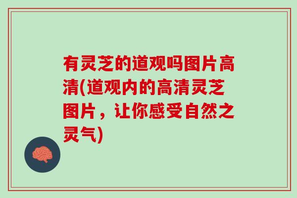 有灵芝的道观吗图片高清(道观内的高清灵芝图片，让你感受自然之灵气)