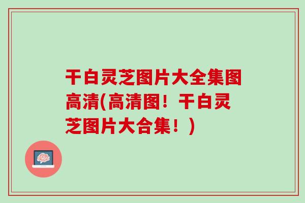 干白灵芝图片大全集图高清(高清图！干白灵芝图片大合集！)