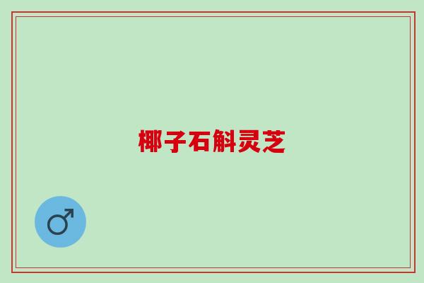 椰子石斛灵芝 椰子石斛灵芝