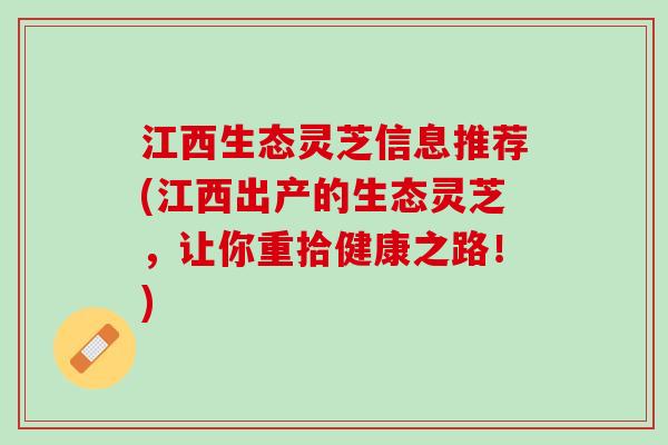 江西生态灵芝信息推荐(江西出产的生态灵芝，让你重拾健康之路！)