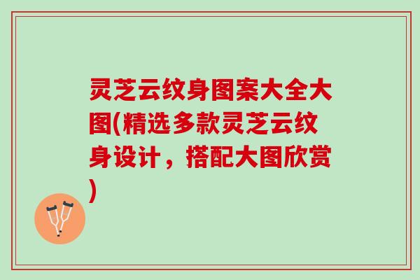 灵芝云纹身图案大全大图(精选多款灵芝云纹身设计，搭配大图欣赏)