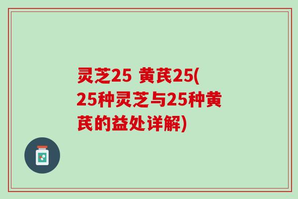 灵芝25 黄芪25(25种灵芝与25种黄芪的益处详解)