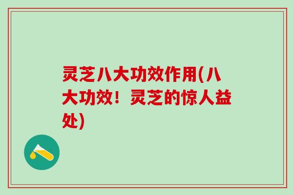 灵芝八大功效作用(八大功效！灵芝的惊人益处)