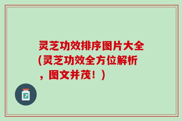灵芝功效排序图片大全(灵芝功效全方位解析，图文并茂！)