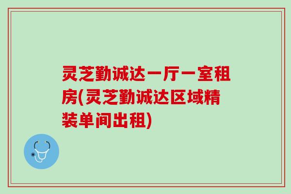 灵芝勤诚达一厅一室租房(灵芝勤诚达区域精装单间出租)
