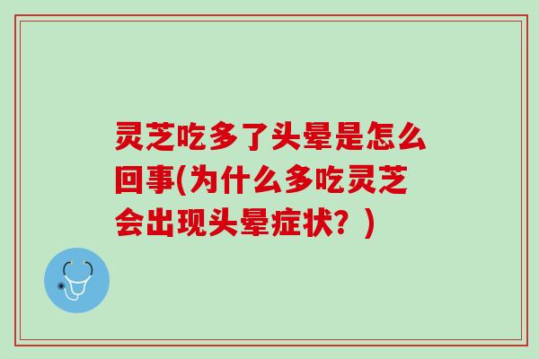 灵芝吃多了头晕是怎么回事(为什么多吃灵芝会出现头晕症状?) 灵芝吃多了头晕是怎么回事(为什么多吃灵芝会出现头晕症状?)