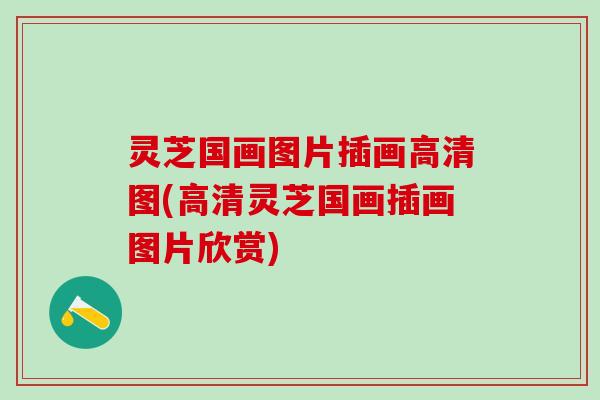 灵芝国画图片插画高清图(高清灵芝国画插画图片欣赏)