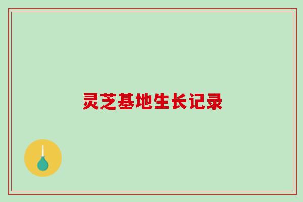 灵芝基地生长记录