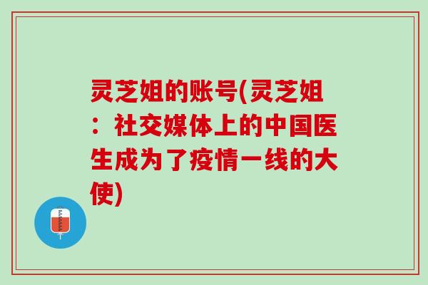 灵芝姐的账号(灵芝姐:社交媒体上的中国医生成为了疫情一线的大使) 灵芝姐的账号(灵芝姐:社交媒体上的中国医生成为了疫情一线的大使)