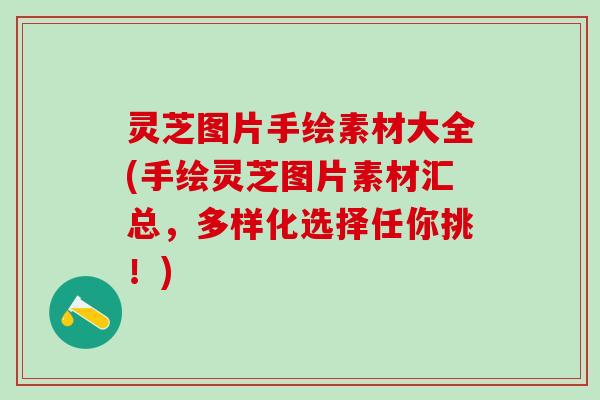 灵芝图片手绘素材大全(手绘灵芝图片素材汇总，多样化选择任你挑！)
