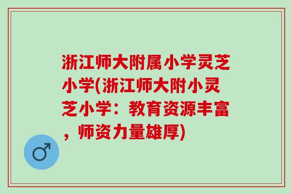 浙江师大附属小学灵芝小学(浙江师大附小灵芝小学：教育资源丰富，师资力量雄厚)