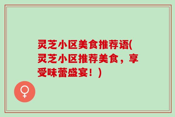 灵芝小区美食推荐语(灵芝小区推荐美食，享受味蕾盛宴！)