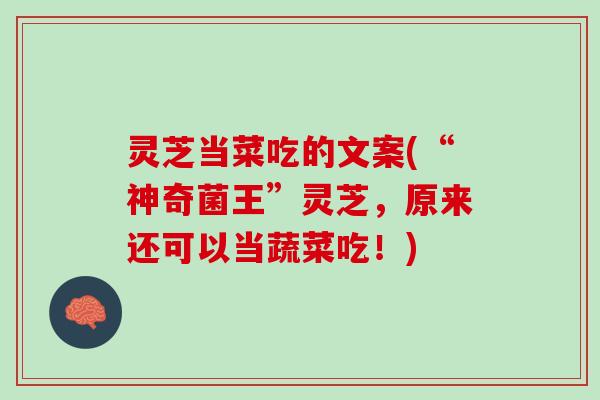 灵芝当菜吃的文案(“神奇菌王”灵芝，原来还可以当蔬菜吃！)