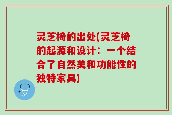 灵芝椅的出处(灵芝椅的起源和设计：一个结合了自然美和功能性的独特家具)