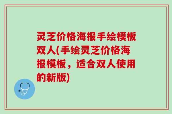 灵芝价格海报手绘模板双人(手绘灵芝价格海报模板，适合双人使用的新版)